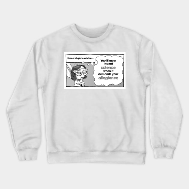 Research pixie advises ... you'll know it's not SCIENCE when it demands your ALLEGIANCE Crewneck Sweatshirt by Darwin Soup